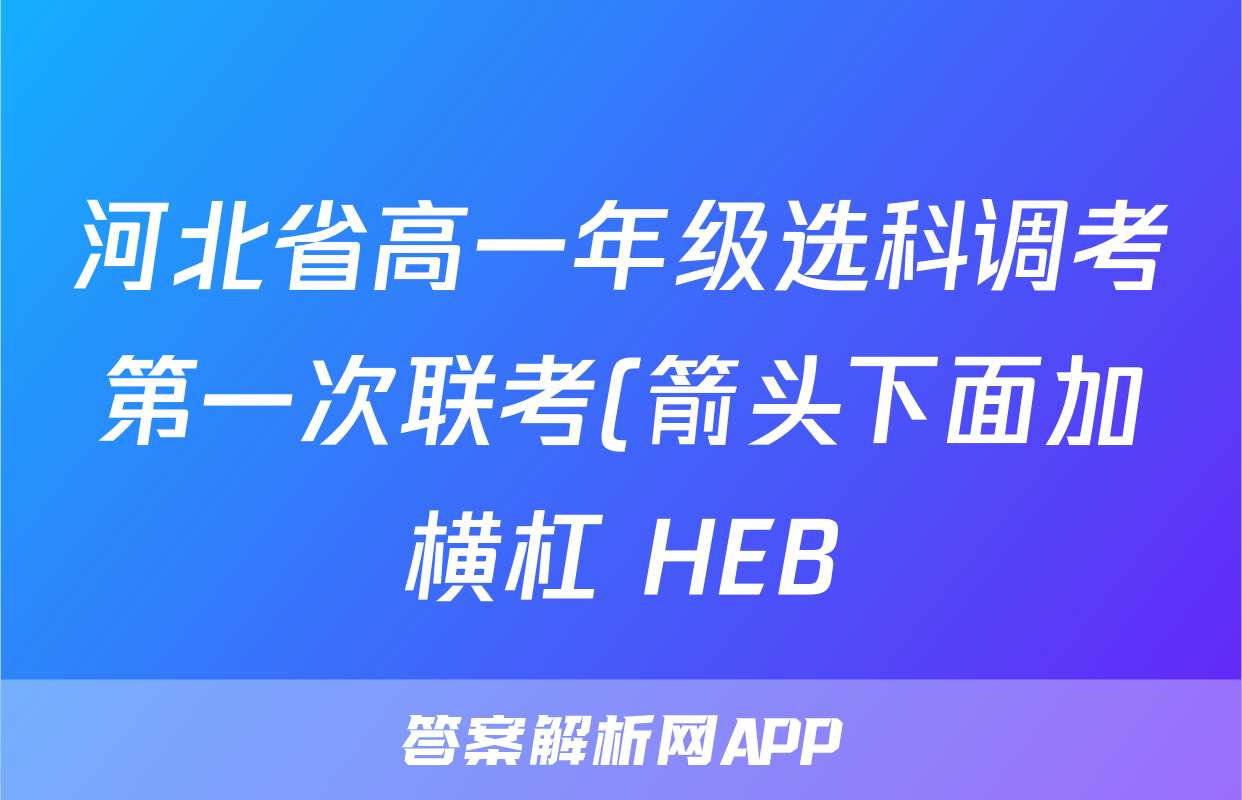 河北省高一年级选科调考第一次联考(箭头下面加横杠 HEB)/物理试卷答案
